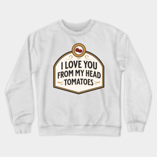 I love you from my head tomatoes funny food pun Crewneck Sweatshirt